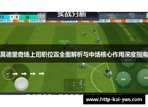 莫德里奇场上司职位置全面解析与中场核心作用深度指南