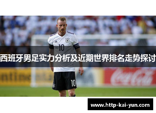 西班牙男足实力分析及近期世界排名走势探讨