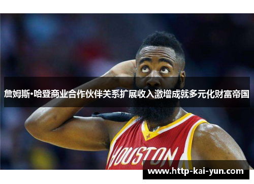 詹姆斯·哈登商业合作伙伴关系扩展收入激增成就多元化财富帝国