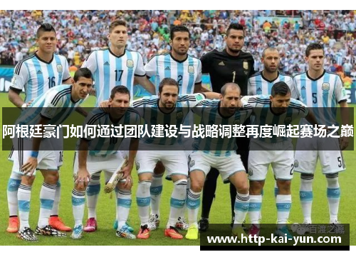 阿根廷豪门如何通过团队建设与战略调整再度崛起赛场之巅 阿根廷豪门如何通过团队建设与战略调整再度崛起赛场之巅