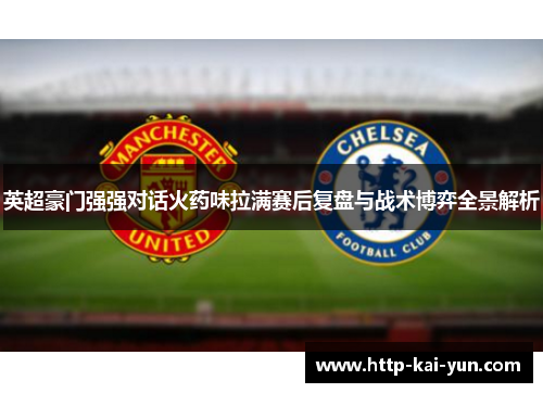 英超豪门强强对话火药味拉满赛后复盘与战术博弈全景解析 英超豪门强强对话火药味拉满赛后复盘与战术博弈全景解析