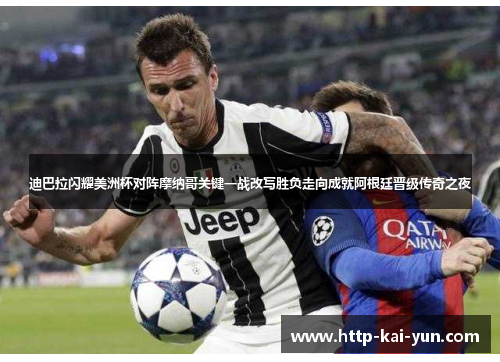 迪巴拉闪耀美洲杯对阵摩纳哥关键一战改写胜负走向成就阿根廷晋级传奇之夜 迪巴拉闪耀美洲杯对阵摩纳哥关键一战改写胜负走向成就阿根廷晋级传奇之夜