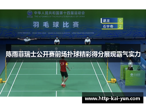 陈雨菲瑞士公开赛前场扑球精彩得分展现霸气实力