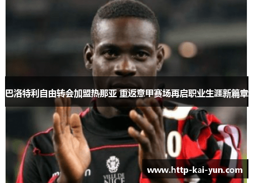 巴洛特利自由转会加盟热那亚 重返意甲赛场再启职业生涯新篇章 巴洛特利自由转会加盟热那亚 重返意甲赛场再启职业生涯新篇章