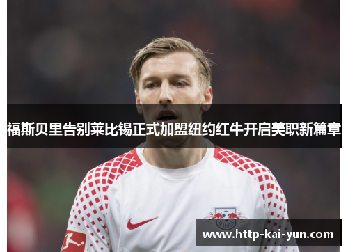 福斯贝里告别莱比锡正式加盟纽约红牛开启美职新篇章