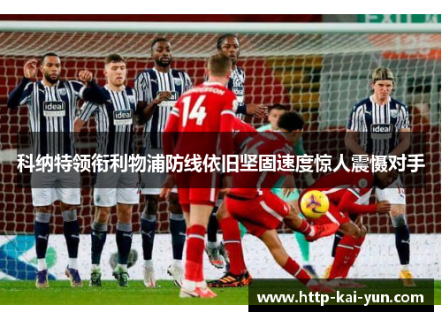 科纳特领衔利物浦防线依旧坚固速度惊人震慑对手